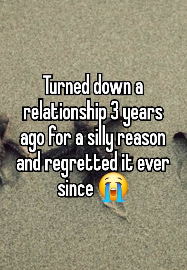 Turned down a relationship 3 years ago for a silly reason and regretted it ever since 😭