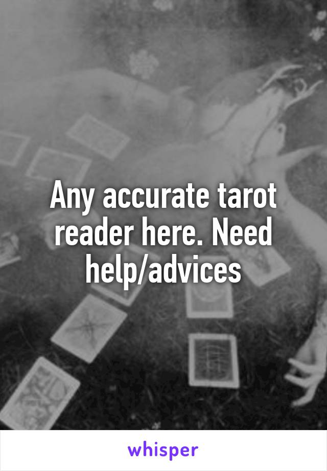 Any accurate tarot reader here. Need help/advices