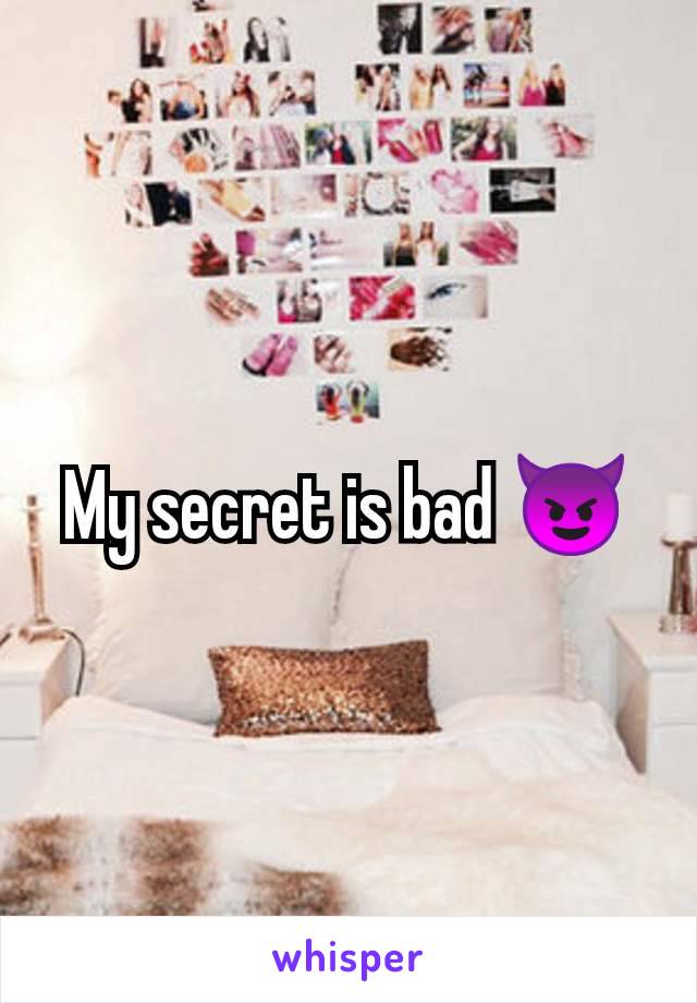 My secret is bad 😈