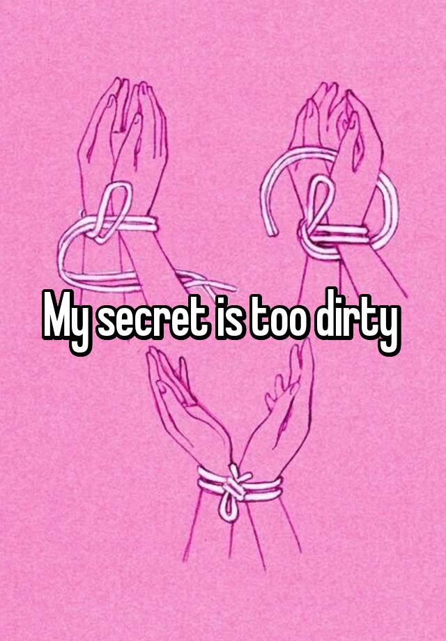 My secret is too dirty 