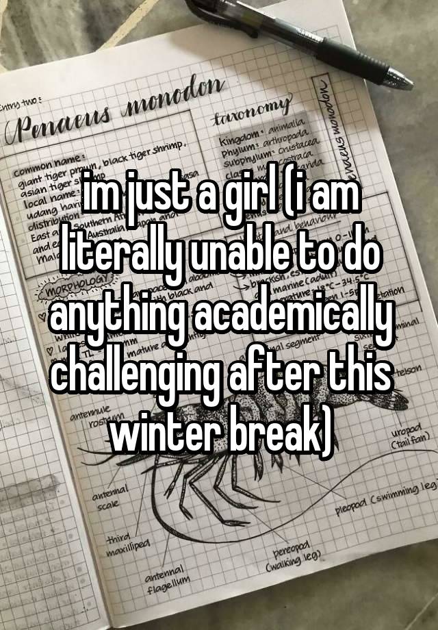 im just a girl (i am literally unable to do anything academically challenging after this winter break)