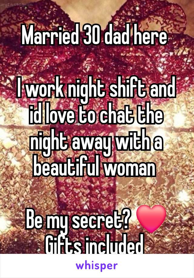 Married 30 dad here 

I work night shift and id love to chat the night away with a beautiful woman 

Be my secret? ❤️
Gifts included 