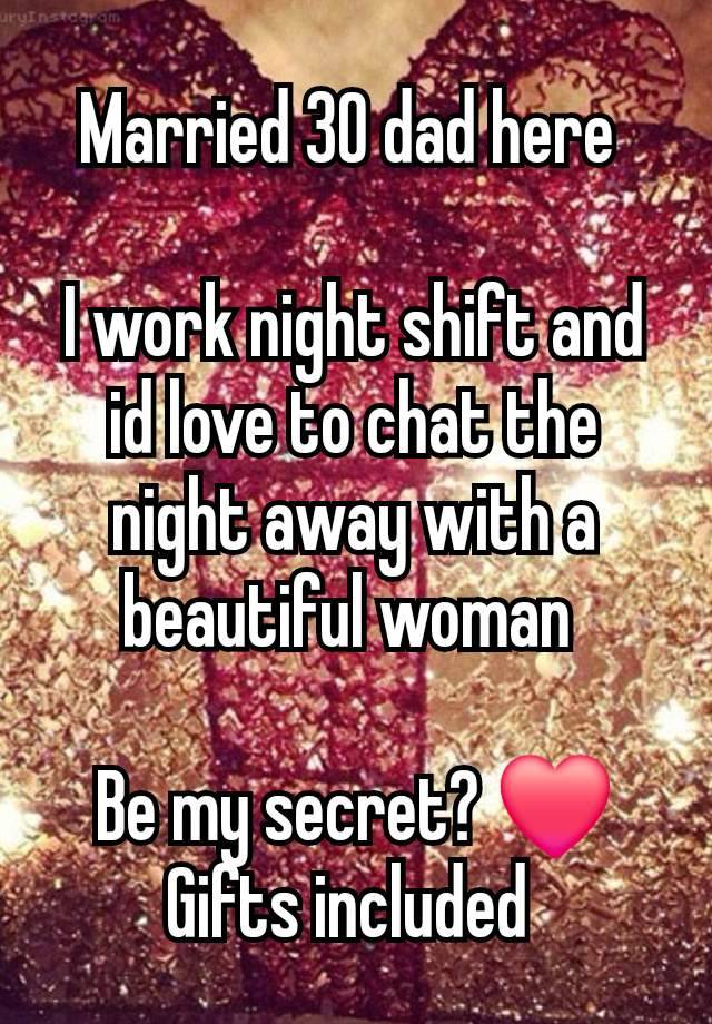 Married 30 dad here 

I work night shift and id love to chat the night away with a beautiful woman 

Be my secret? ❤️
Gifts included 