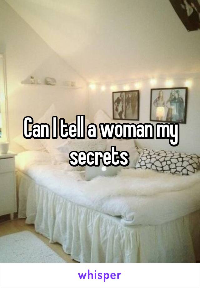 Can I tell a woman my secrets 