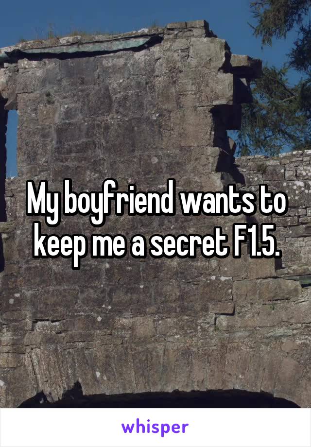 My boyfriend wants to keep me a secret F1.5.