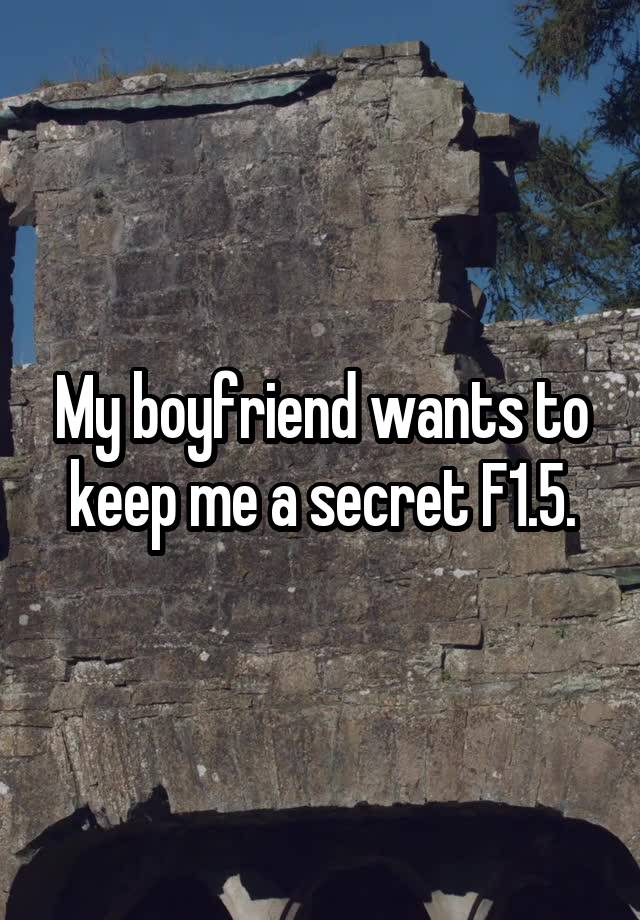 My boyfriend wants to keep me a secret F1.5.