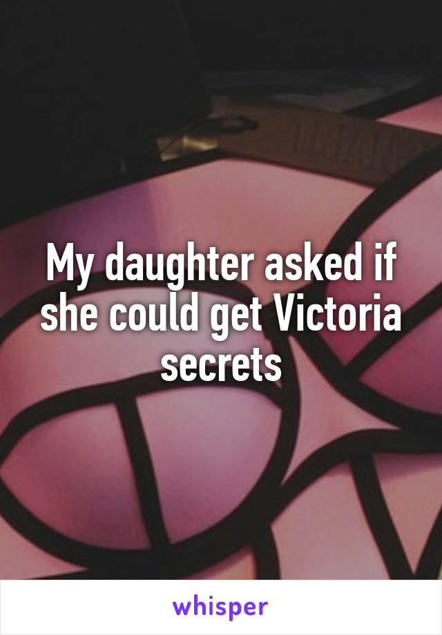 My daughter asked if she could get Victoria secrets