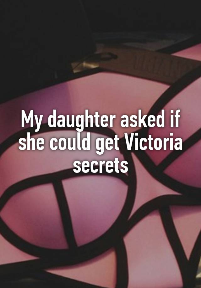 My daughter asked if she could get Victoria secrets