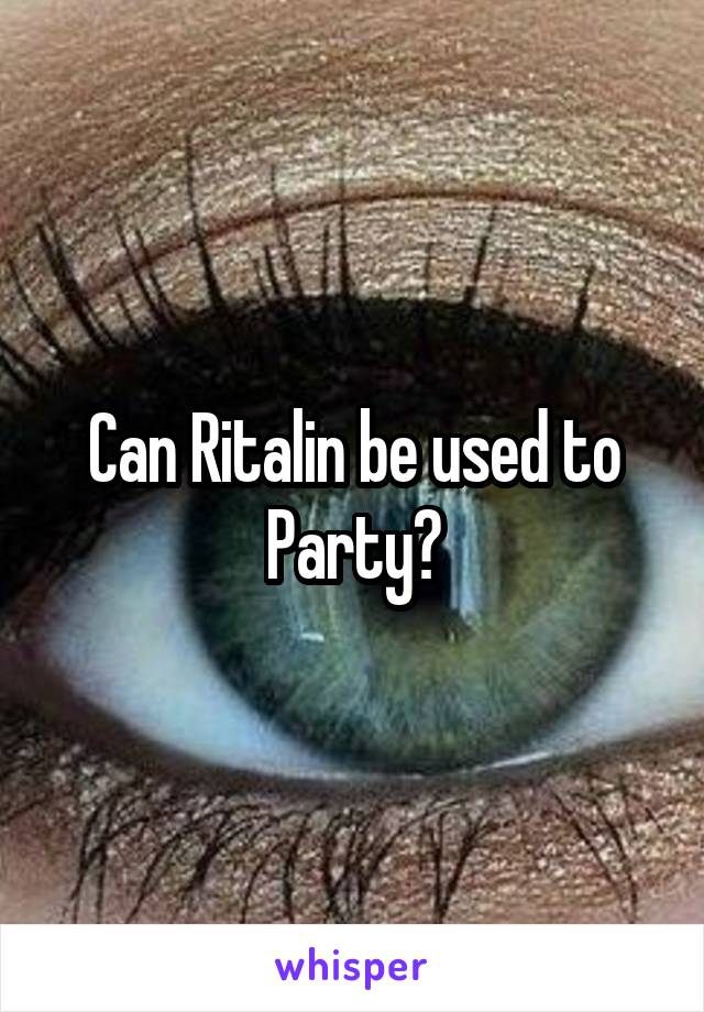 Can Ritalin be used to Party?