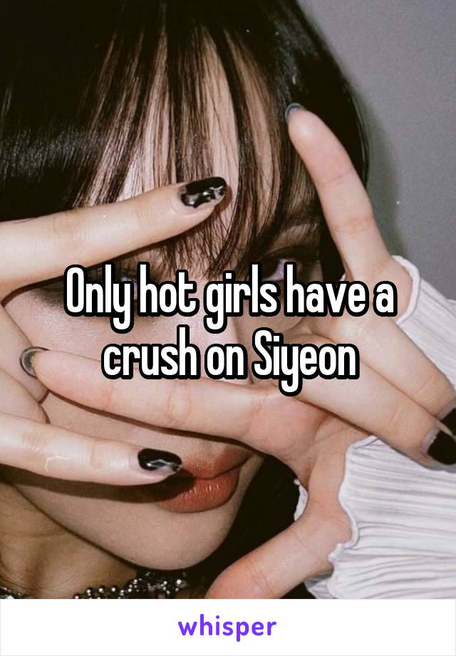 Only hot girls have a crush on Siyeon