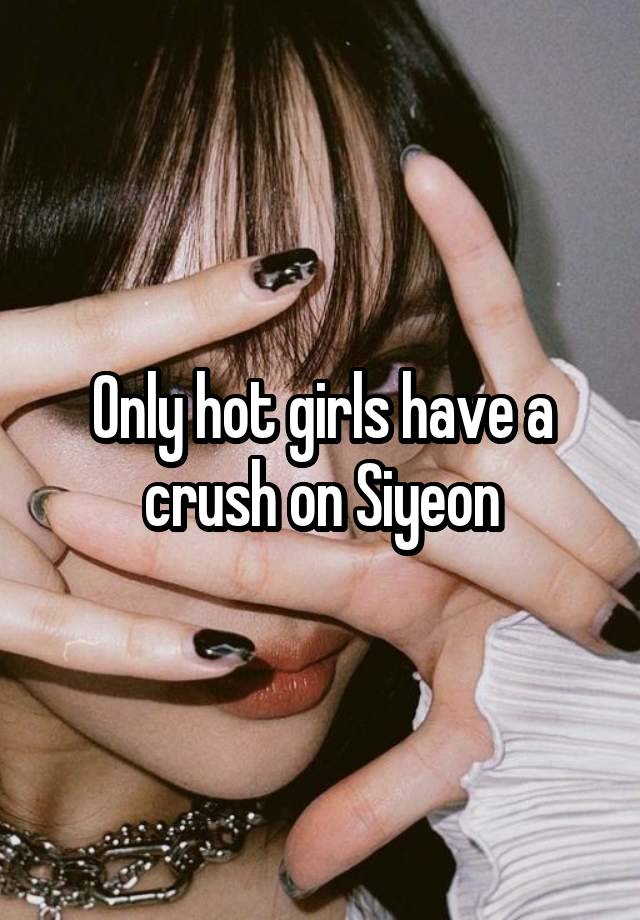 Only hot girls have a crush on Siyeon