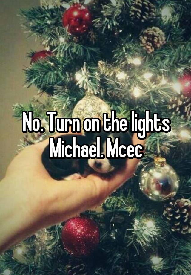 No. Turn on the lights Michael. Mcec