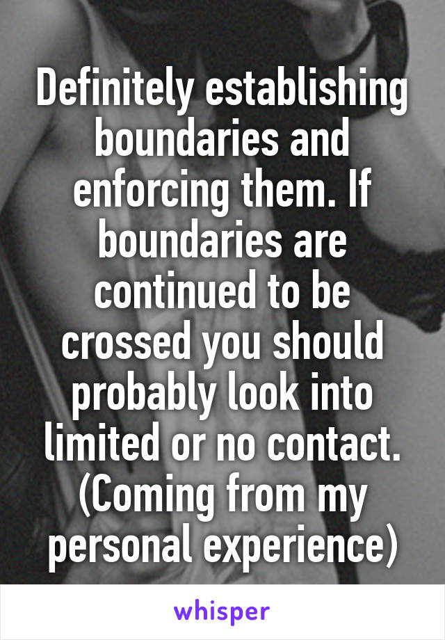 Definitely establishing boundaries and enforcing them. If boundaries are continued to be crossed you should probably look into limited or no contact. (Coming from my personal experience)