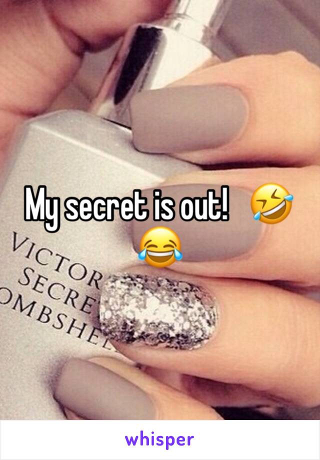 My secret is out!   🤣😂