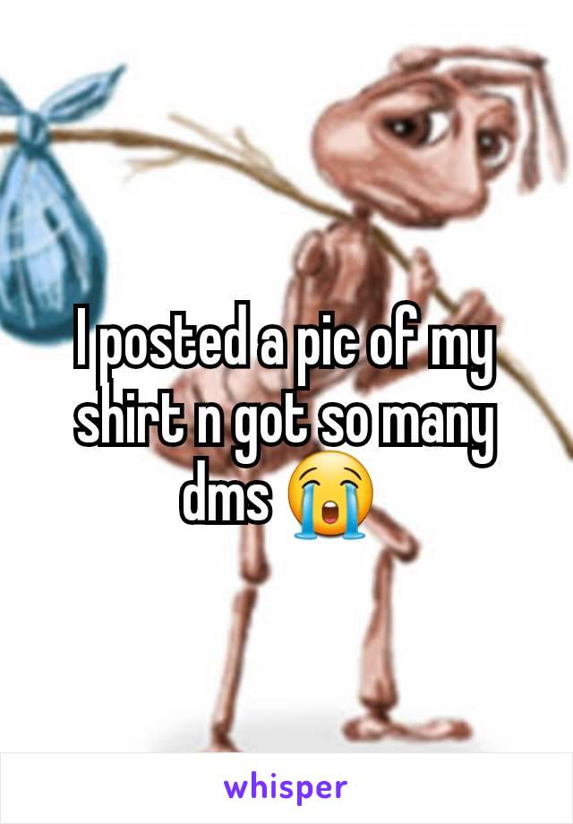 I posted a pic of my shirt n got so many dms 😭 