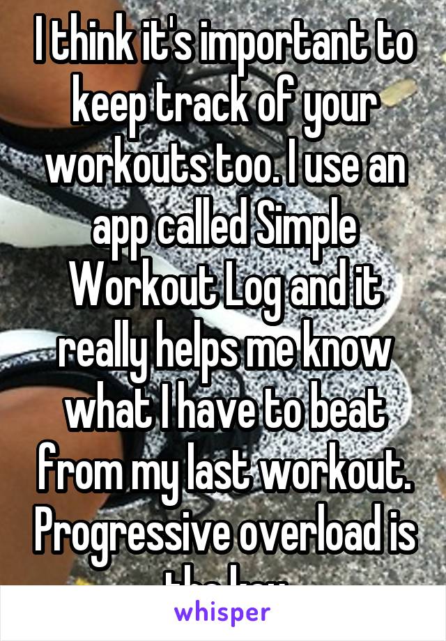 I think it's important to keep track of your workouts too. I use an app called Simple Workout Log and it really helps me know what I have to beat from my last workout. Progressive overload is the key