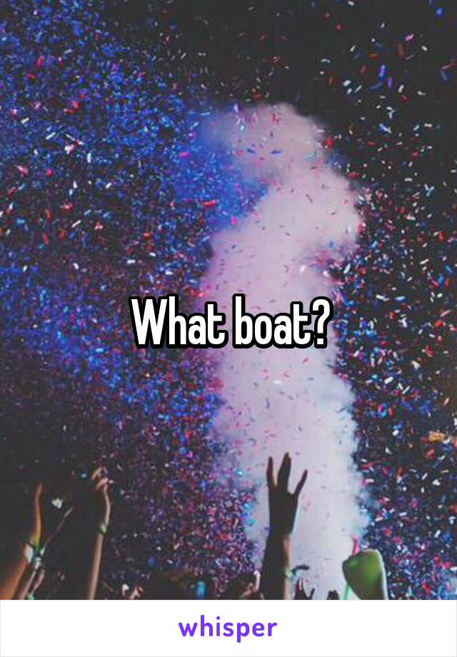 What boat?