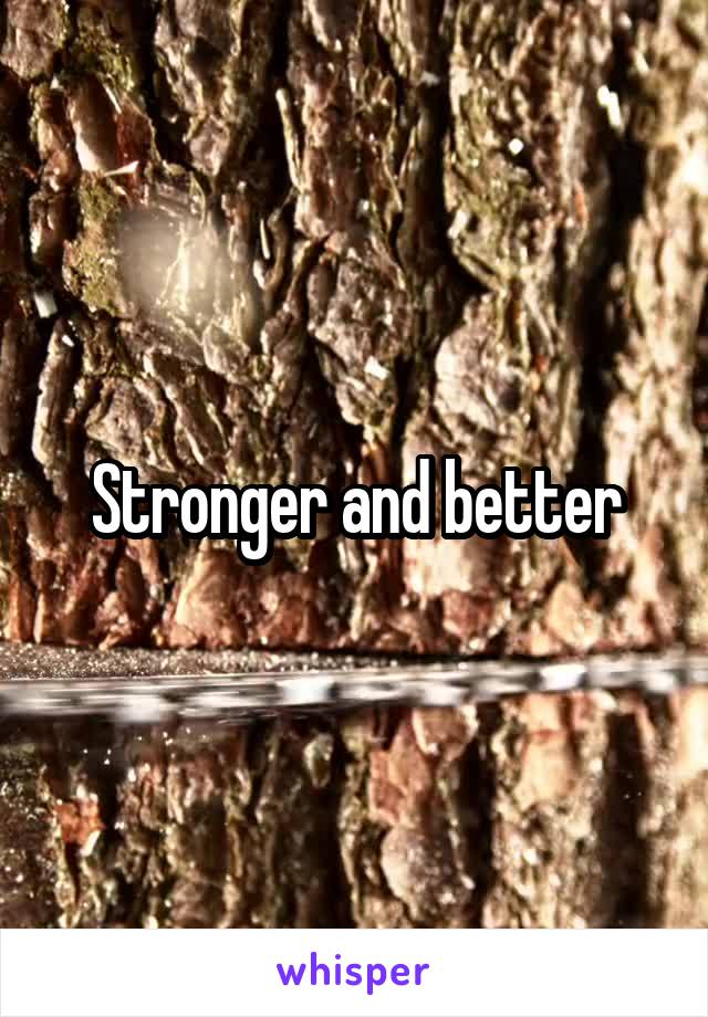 Stronger and better