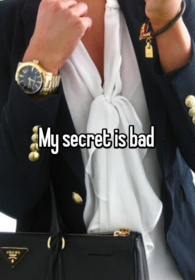 My secret is bad 