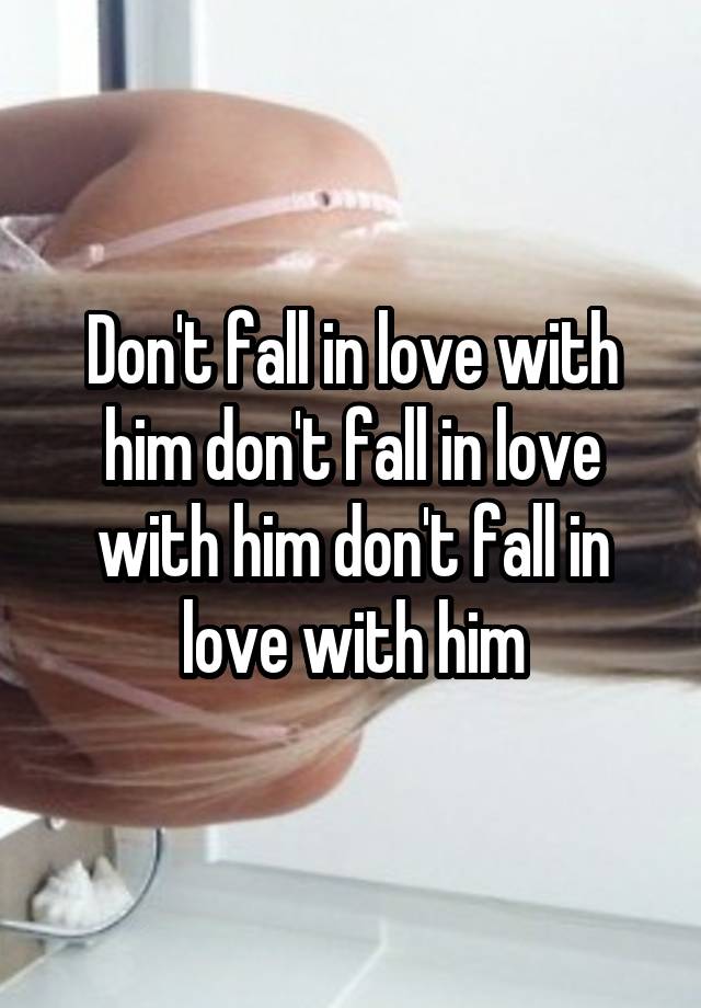 Don't fall in love with him don't fall in love with him don't fall in love with him