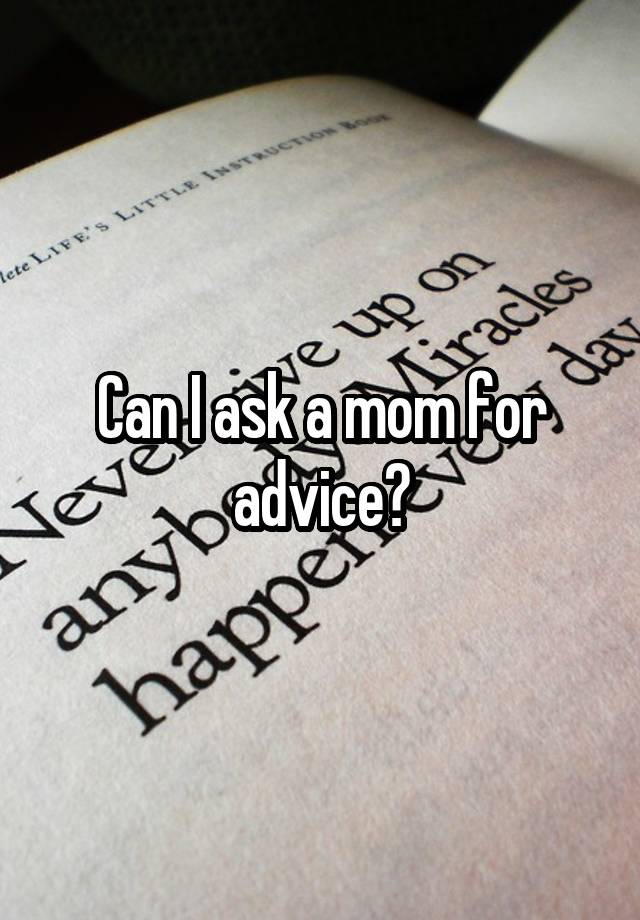 Can I ask a mom for advice?