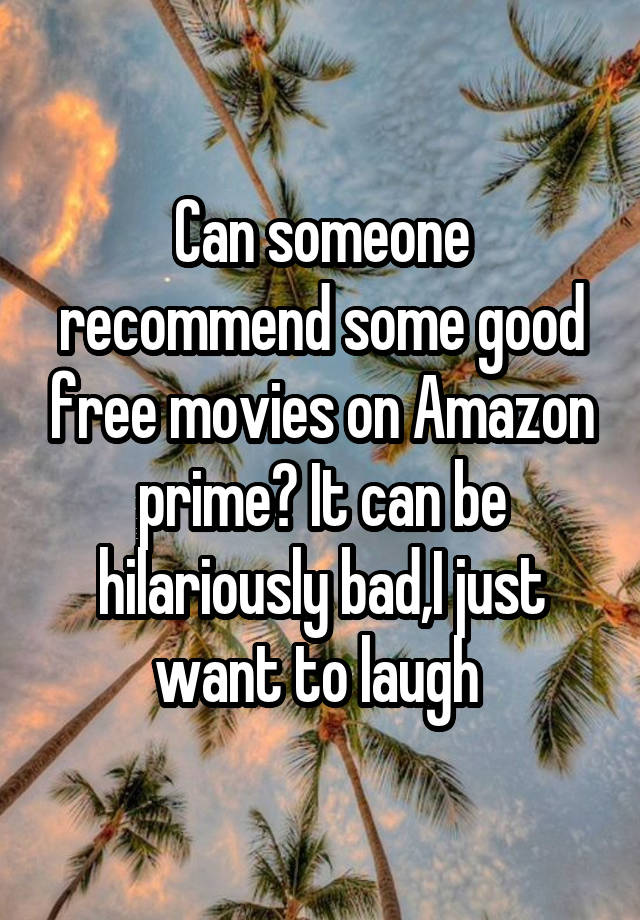 Can someone recommend some good free movies on Amazon prime? It can be hilariously bad,I just want to laugh 