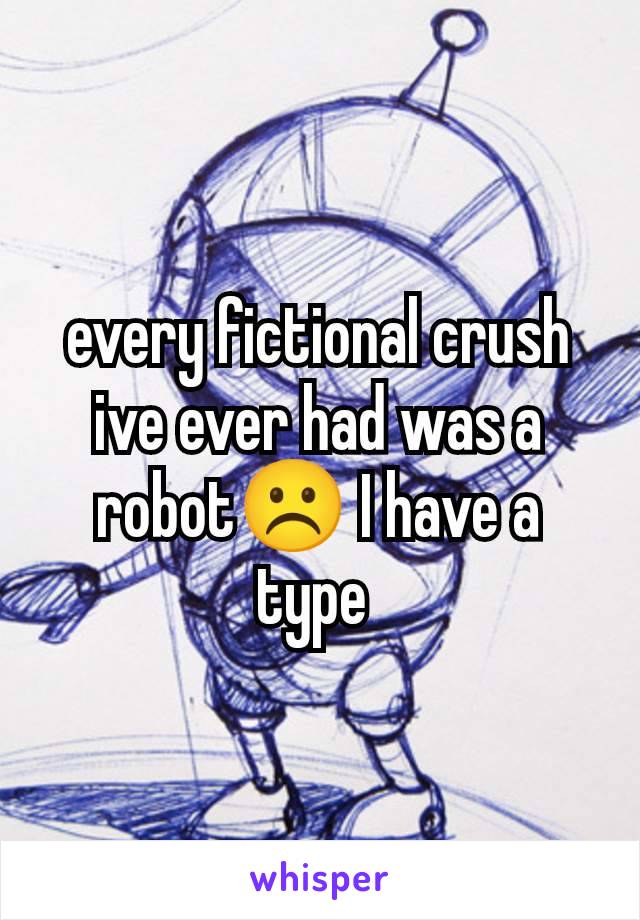 every fictional crush ive ever had was a robot☹️ I have a type 