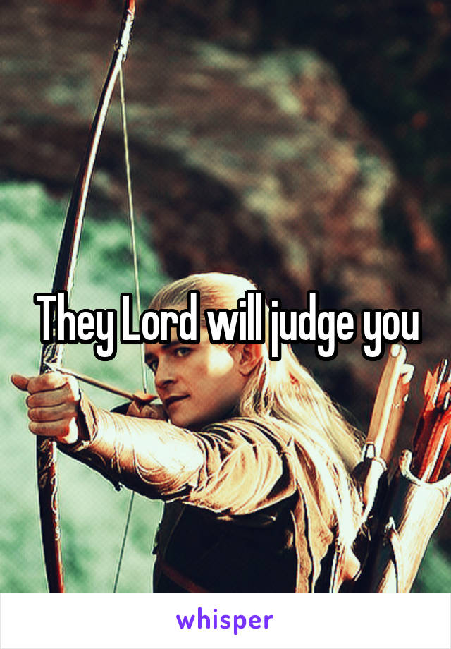 They Lord will judge you