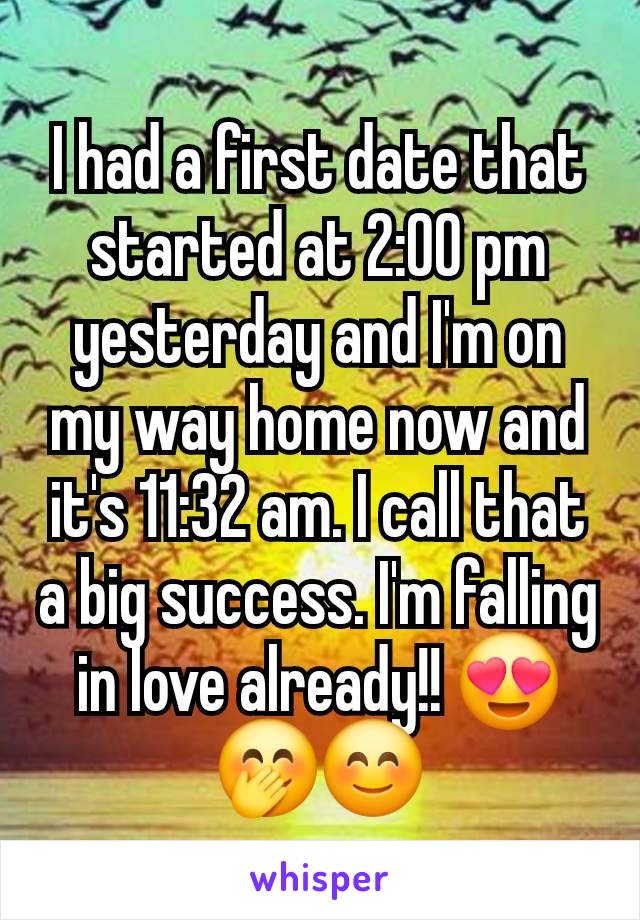 I had a first date that started at 2:00 pm yesterday and I'm on my way home now and it's 11:32 am. I call that a big success. I'm falling in love already!! 😍🤭😊