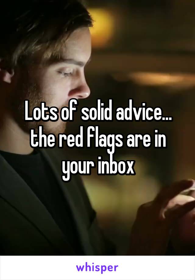 Lots of solid advice... the red flags are in your inbox