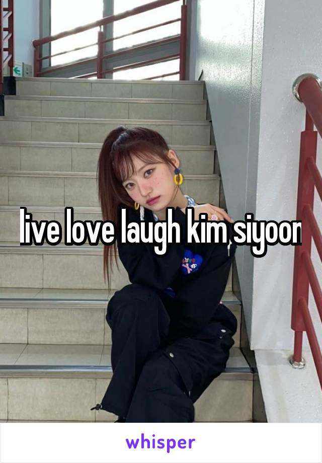 live love laugh kim siyoon