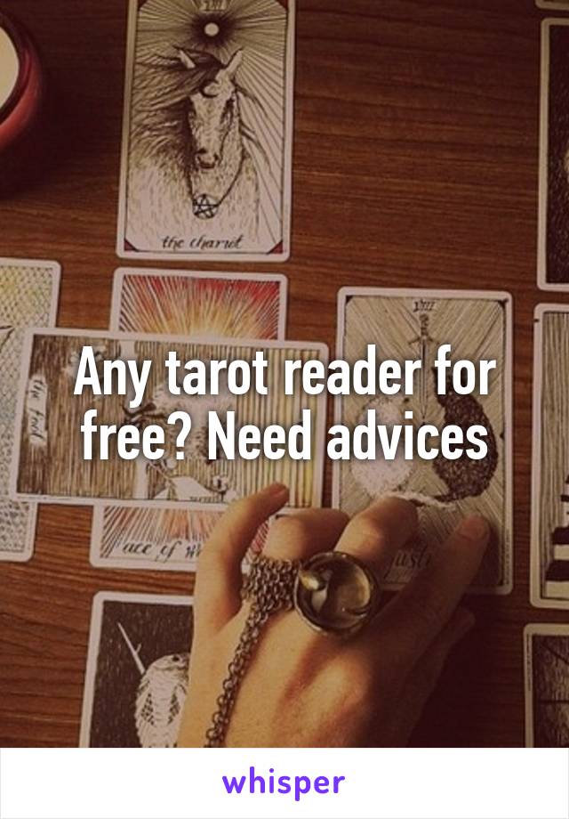 Any tarot reader for free? Need advices