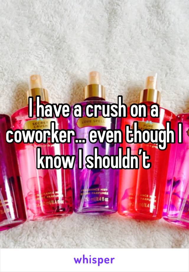 I have a crush on a coworker… even though I know I shouldn’t 