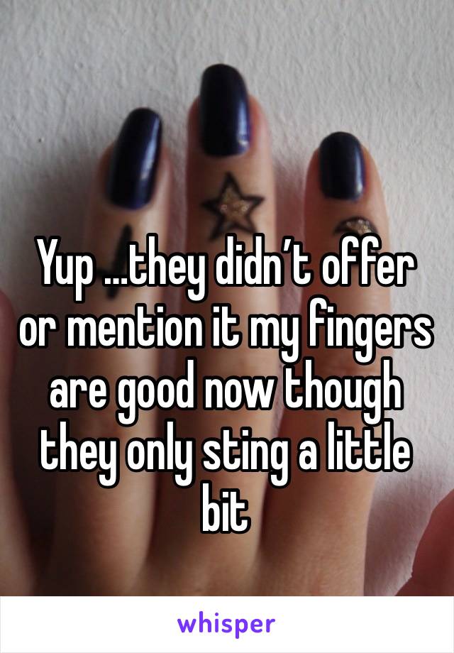 Yup …they didn’t offer or mention it my fingers are good now though they only sting a little bit 