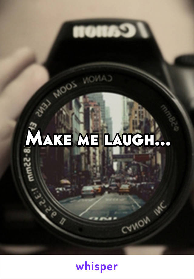 Make me laugh...