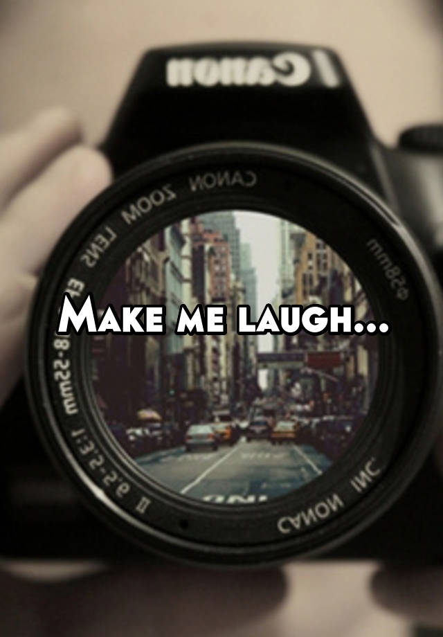 Make me laugh...