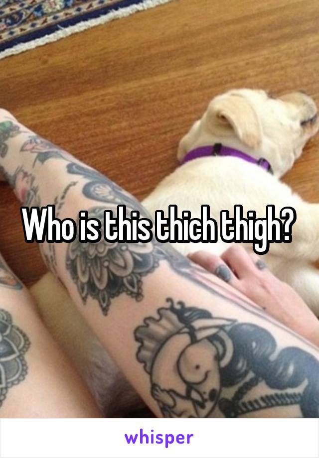 Who is this thich thigh? 