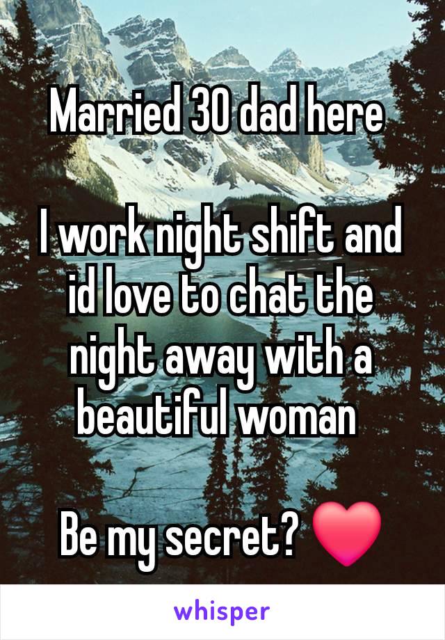 Married 30 dad here 

I work night shift and id love to chat the night away with a beautiful woman 

Be my secret? ❤️