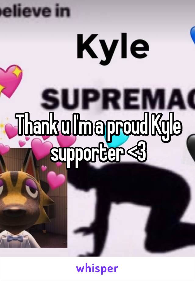 Thank u I'm a proud Kyle supporter <3