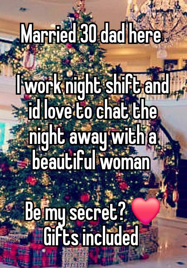 Married 30 dad here 

I work night shift and id love to chat the night away with a beautiful woman 

Be my secret? ❤️
Gifts included 