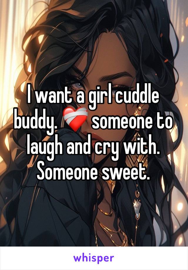 I want a girl cuddle buddy. ❤️‍🩹 someone to laugh and cry with. Someone sweet. 