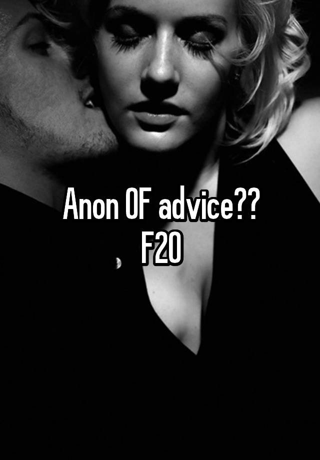 Anon OF advice??
F20