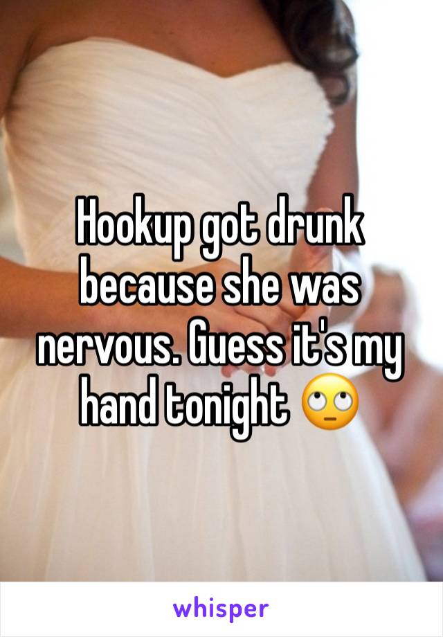 Hookup got drunk because she was nervous. Guess it's my hand tonight 🙄 