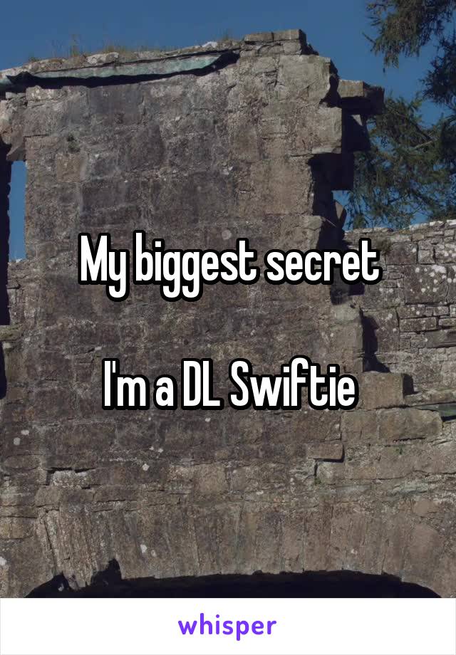 My biggest secret

I'm a DL Swiftie