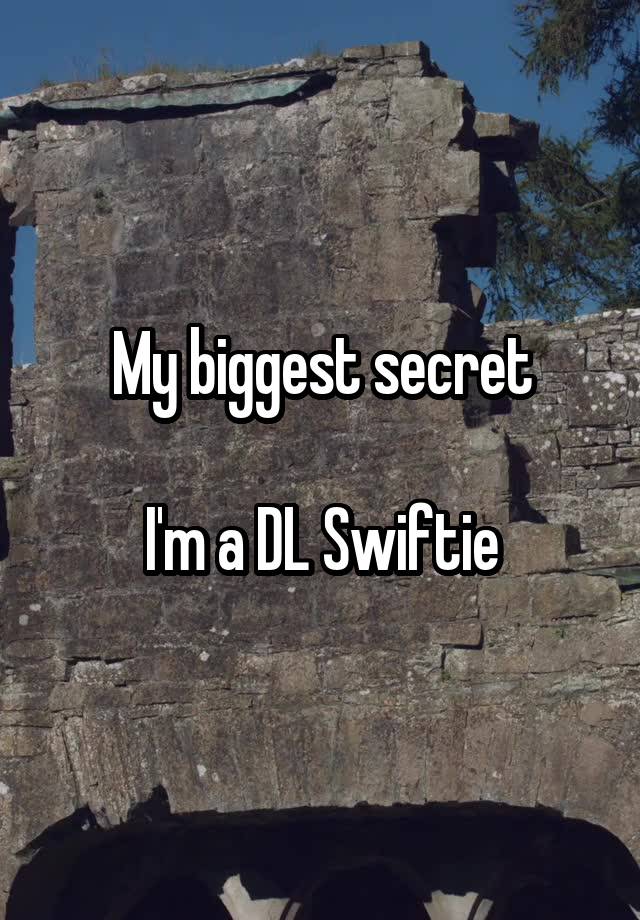 My biggest secret

I'm a DL Swiftie