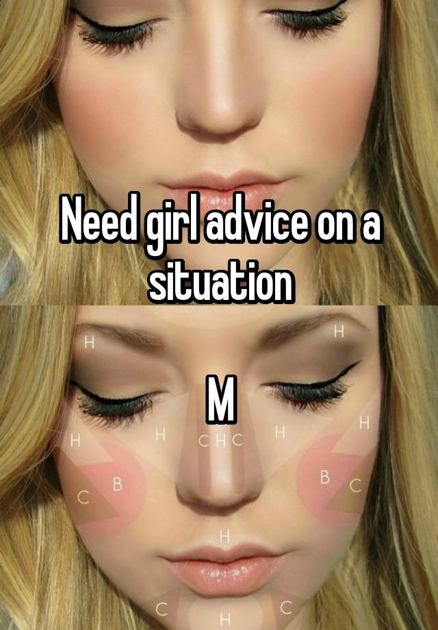 Need girl advice on a situation

M