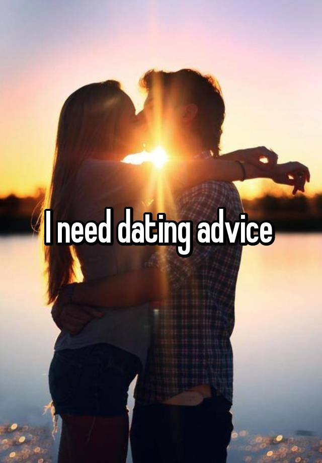 I need dating advice 