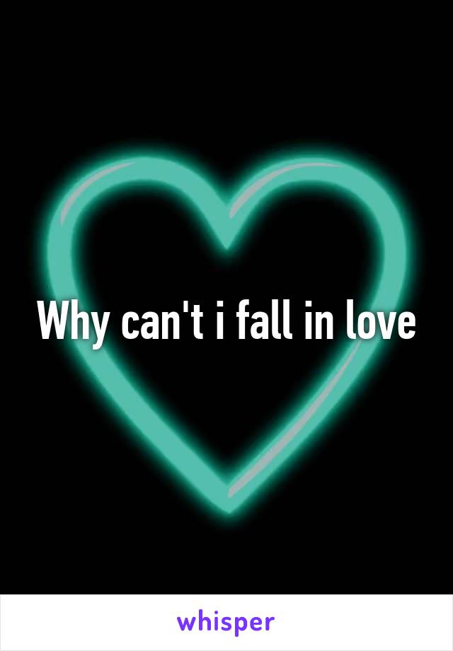 Why can't i fall in love