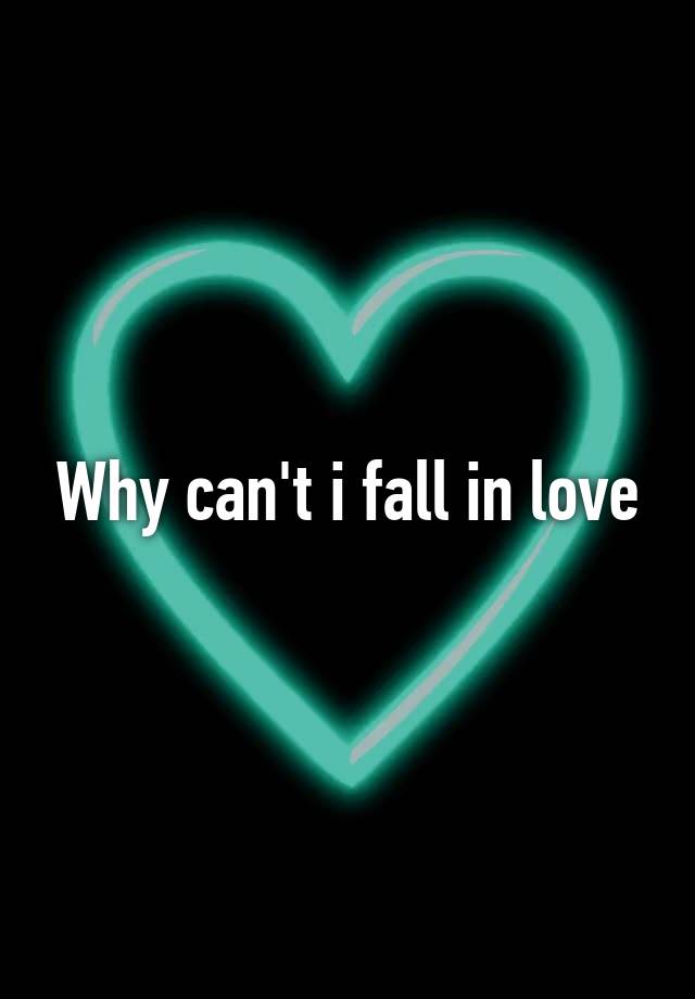 Why can't i fall in love