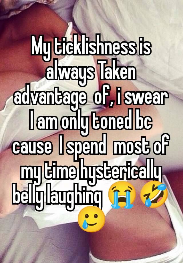 My ticklishness is always Taken advantage  of, i swear I am only toned bc cause  I spend  most of my time hysterically belly laughing 😭🤣🥲